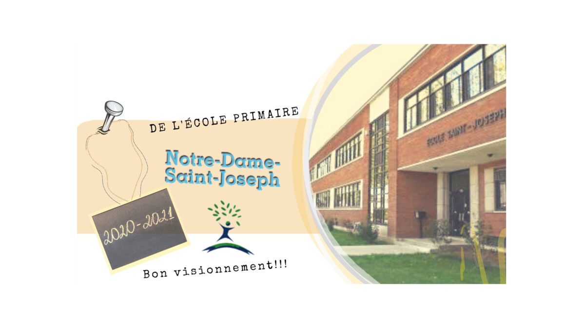 Montage visuel présentant l’école primaire Notre-Dame-Saint-Joseph. On y voit une photo de la façade de l’école, le nom de l’établissement, l’année scolaire 2020-2021 et le message « Bon visionnement!!! ».